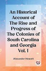 An Historical Account of the Rise and Progress of the Colonies of South Carolina and Georgia Vol. I
