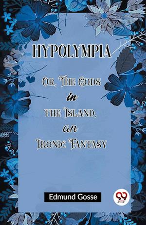 Hypolympia Or, The Gods in the Island, an Ironic Fantasy