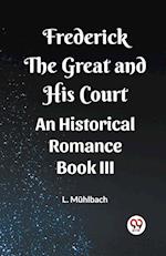 Frederick the Great and His Court An Historical Romance Book III