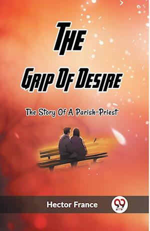 The Grip Of Desire The Story Of A Parish-Priest