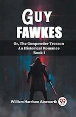 Guy Fawkes Or, The Gunpowder Treason An Historical Romance Book I