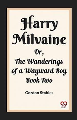 Harry Milvaine Or, The Wanderings of a Wayward Boy Book Two