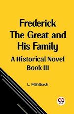 Frederick the Great and His Family A Historical Novel Book III