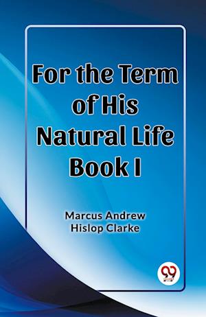 For the Term of His Natural Life Book I