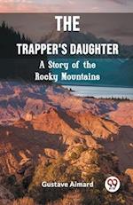 The Trapper's Daughter A Story of the Rocky Mountains