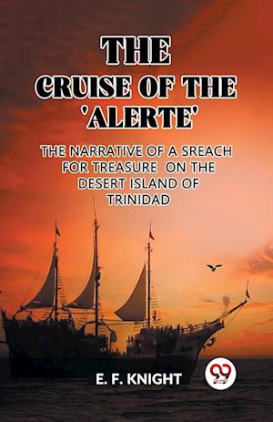 The Cruise of the 'Alerte' The Narrative Of a Sreach For Treasure On The Desert Island Of Trinidad