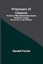 Prisoners of Chance; The Story of What Befell Geoffrey Benteen, Borderman, through His Love for a Lady of France