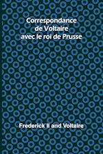 Correspondance de Voltaire avec le roi de Prusse