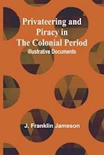 Privateering and Piracy in the Colonial Period; Illustrative Documents 