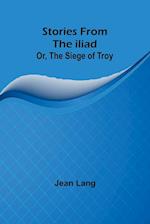 Stories from the Iliad; Or, the siege of Troy