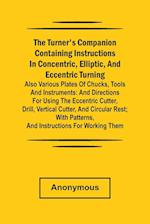 he turner's companion containing instructions in concentric, elliptic, and eccentric turning; also various plates of chucks, tools and instruments