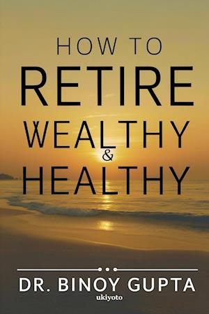 How to Retire Wealthy & Healthy