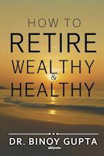 How to Retire Wealthy & Healthy