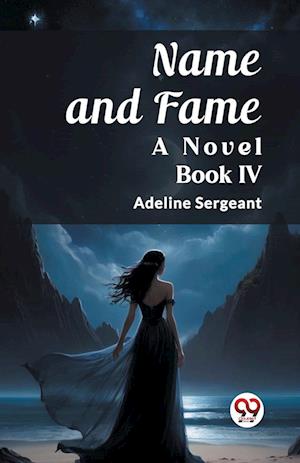 Name and Fame A Novel BOOK IV