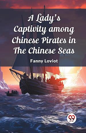 A Lady's Captivity among Chinese Pirates in the Chinese Seas