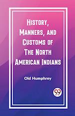 History, Manners, and Customs of the North American Indians