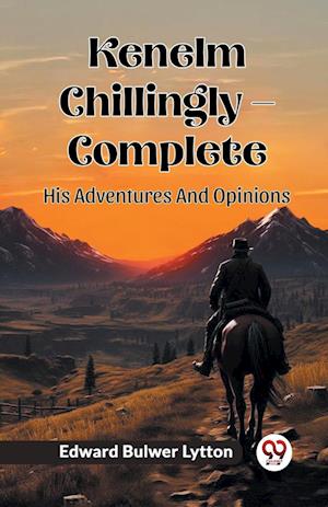 Kenelm Chillingly - Complete His Adventures And Opinions