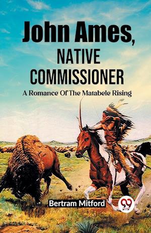 John Ames, Native Commissioner A Romance Of The Matabele Rising