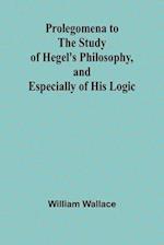 Prolegomena to the Study of Hegel's Philosophy, and Especially of His Logic