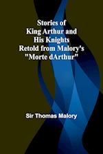 Stories of King Arthur and His Knights;Retold from Malory's "Morte dArthur"