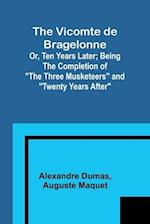 The Vicomte de Bragelonne; Or, Ten Years Later; Being the completion of "The Three Musketeers" and "Twenty Years After"