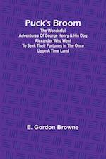 Puck's Broom; The wonderful adventures of George Henry & his dog Alexander who went to seek their fortunes in the Once upon a time land