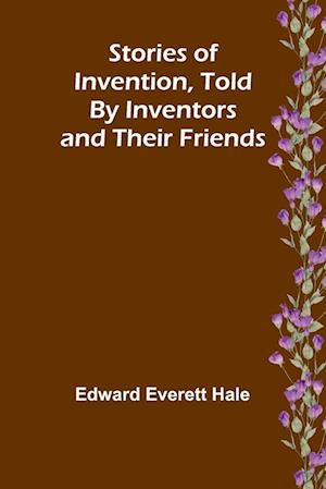 Stories of Invention, Told by Inventors and their Friends