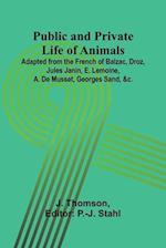 Public and Private Life of Animals; Adapted from the French of Balzac, Droz, Jules Janin, E. Lemoine, A. De Musset, Georges Sand, &c.