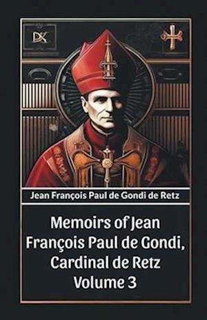 Memoirs of Jean Francois Paul de Gondi, Cardinal de Retz Volume 3