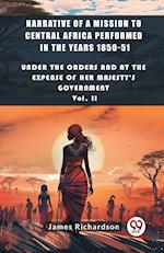 Narrative of a Mission to Central Africa Performed in the Years 1850-51 Under The Orders And At The Expense Of Her Majesty'S Government Vol. II