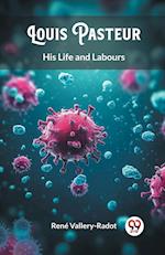 Louis Pasteur His Life and Labours