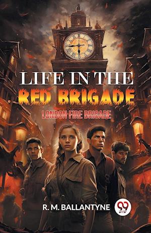 Life in the Red Brigade London Fire Brigade