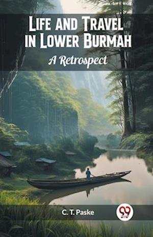 Life and Travel in Lower Burmah A Retrospect