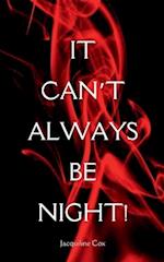 It Can't Always Be Night!