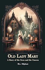 Old Lady Mary A Story Of The Seen And The Unseen