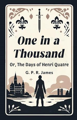 One In A Thousand Or, The Days Of Henri Quatre