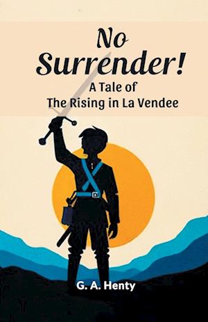 No Surrender! A Tale Of The Rising In La Vendee