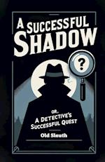 A Successful Shadow Or, A Detective's Successful Quest