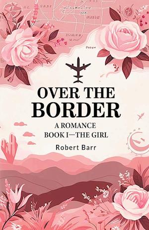 Over the Border A Romance BOOK I-THE GIRL