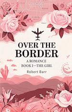 Over the Border A Romance BOOK I-THE GIRL