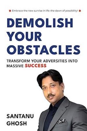 Demolish Your Obstacles Transform Your Adversities Into Massive Success