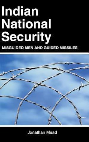 Indian National Security: Misguided Men and Guided Missiles