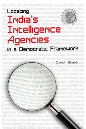 Locating India's Intelligence Agencies in a Democratic Framework