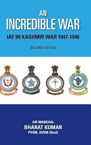 An Incredible War: Iaf in Kashmir War 1947-1948 (Second Edition)