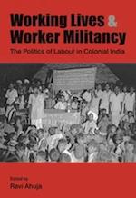 Working Lives and Worker Militancy – The Politics of Labour in Colonial India
