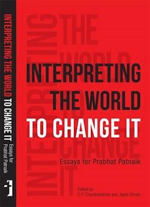 Interpreting the World to Change It – Essays for Prabhat Patnaik
