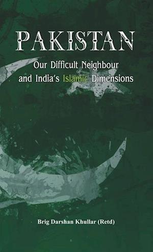 Pakistan Our Difficult Neighbour and India's Islamic Dimensions