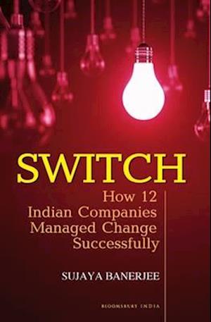 Switch: How 12 Indian Companies Managed Change Successfully