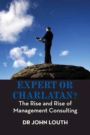 Expert or Charlatan?: The Rise and Rise of Management Consulting
