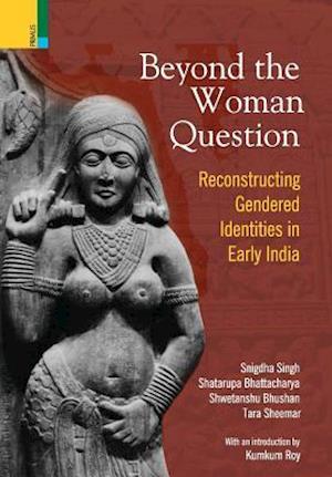 Beyond the Women in Question: Reconstructing Gendered Identities in Early India